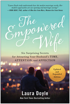 The Empowered Wife, Updated and Expanded Edition: Six Surprising Secrets for Attracting Your Husband's Time, Attention, and Affect Ion by Laura Doyle