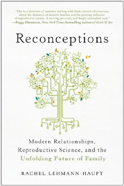 Reconceptions: Modern Relationships, Reproductive Science, and the Unfolding Future of Family by Rachel Lehmann-Haupt