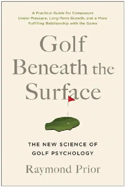 Golf Beneath the Surface: The New Science of Golf Psychology by Raymond Prior Phd