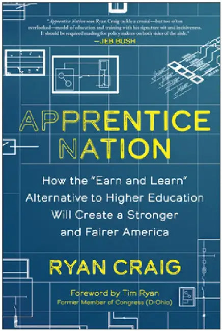 Apprentice Nation: How the Earn and Learn Alternative to Higher Education Will Create a Stronger and Fairer America by Ryan Craig