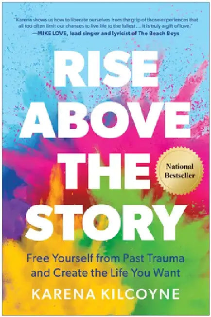 Rise Above the Story: Free Yourself from Past Trauma and Create the Life You Want by Karena Kilcoyne