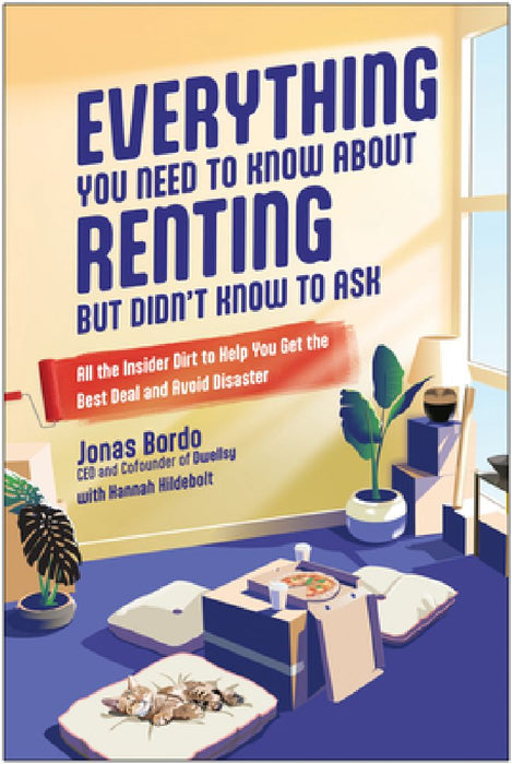 Everything You Need to Know about Renting But Didn't Know to Ask: All the Insider Dirt to Help You Get the Best Deal and Avoid Disaster by Jonas Bordo