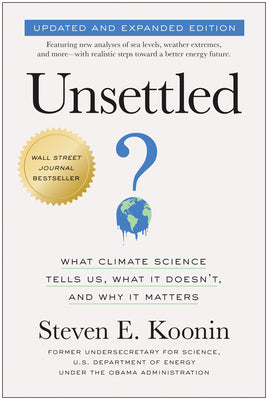 Unsettled (Updated and Expanded Edition): What Climate Science Tells Us, What It Doesn't, and Why It Matters by Steven E. Koonin