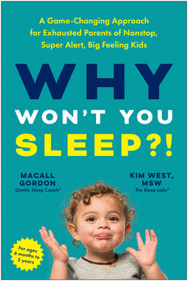 Why Won't You Sleep?: A Game-Changing Approach for Exhausted Parents of Nonstop, Super Alert, Big Feel Ing Kids by Macall Gordon