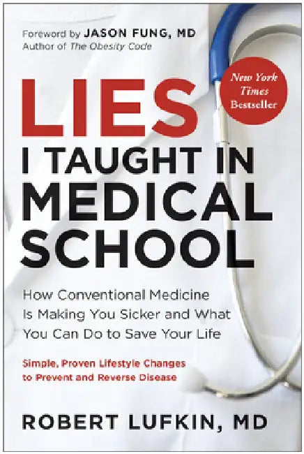 Lies I Taught in Medical School: How Conventional Medicine Is Making You Sicker and What You Can Do to Save Your Own Life by Robert Lufkin