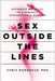 Sex Outside the Lines: Authentic Sexuality in a Sexually Dysfunctional Culture by Donaghue, Chris