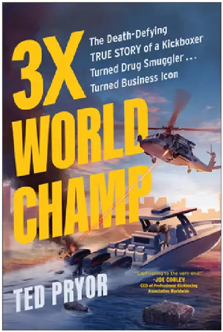 Three-Time World Champ: Three-Time World Champ: The Death-Defying True Story of a Kickboxer Turned Drug Smuggler . . . Turned Business Icon by Ted Pryor