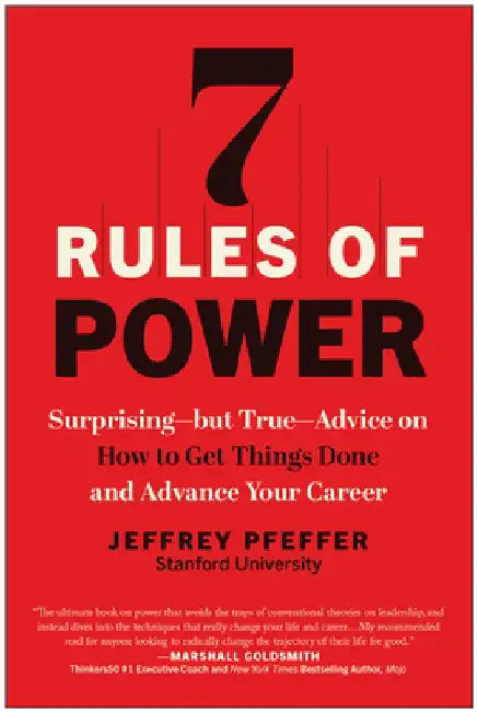 7 Rules of Power: Surprising--But True--Advice on How to Get Things Done and Advance Your Career by Jeffrey Pfeffer