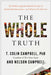 The Whole Truth: The Hidden Agendas Behind Decades of Health Misinformation--And What to Do about It by T. Colin Campbell, Nelson Campbell