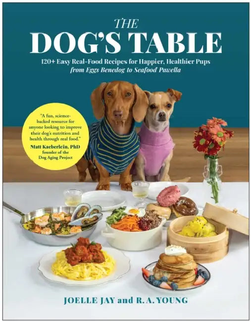 The Dog's Table: 120+ Easy Real-Food Recipes for Happier, Healthier Pups--From Eggs Benedog to Seafood Pawella by Joelle Jay, R. a. Young