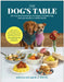 The Dog's Table: 120+ Easy Real-Food Recipes for Happier, Healthier Pups--From Eggs Benedog to Seafood Pawella by Joelle Jay, R. a. Young