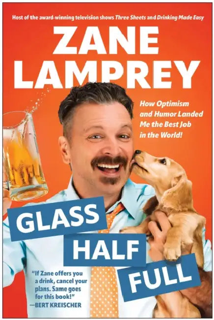 Glass Half Full: How Optimism and Humor Landed Me the Best Job in the World by Zane Lamprey