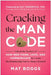 Cracking the Man Code: Unlock the Mystery of How Men Think, Love, and Communicate to Create the Relationship You've Always Wanted by Mat Boggs