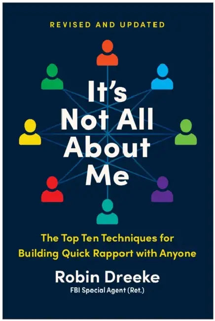 It's Not All about Me, Revised and Updated Edition: The Top Ten Techniques for Building Quick Rapport with Anyone by Robin Dreeke