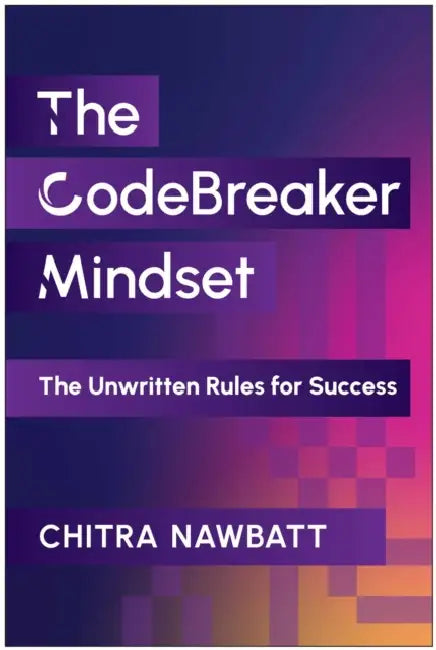The Codebreaker Mindset: The Unwritten Rules for Success by Chitra Nawbatt