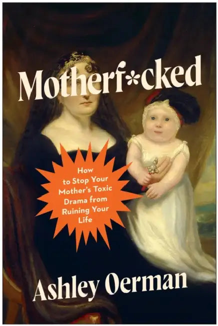 Motherf*cked: How to Stop Your Mother's Toxic Drama from Ruining Your Life by Ashley Oerman