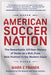 American Soccer Nation: The Remarkable 150-Year History of Yanks on a Roll, from Mob Football to the Modern Game by Mark C. Franek