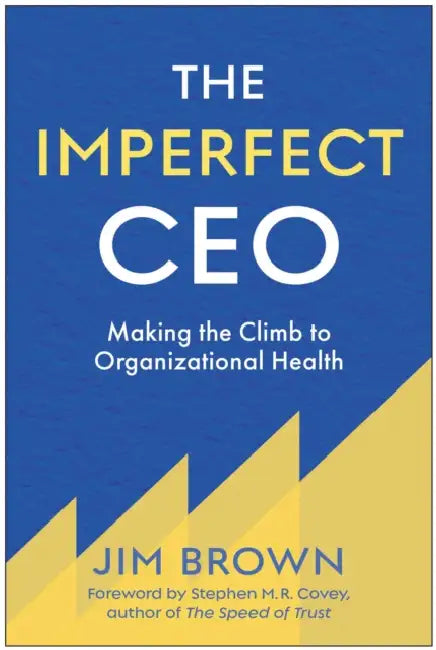 The Imperfect CEO: Making the Climb to Organizational Health by Jim Brown