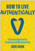 How to Live Authentically: The Surprising Cure for Loneliness and Disconnection by Judd Shaw