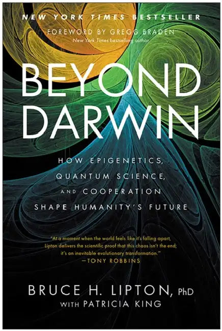 Beyond Darwin: How Epigenetics, Quantum Science, and Cooperation Shape Humanity's Future by Bruce H. Lipton, Patricia King