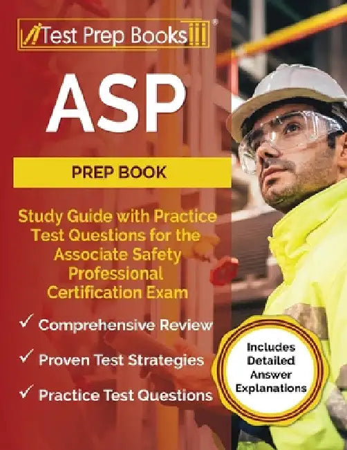 ASP Prep Book: Study Guide with Practice Test Questions for the Associate Safety Professional Certification Exam [Includes Detailed Answer Explanation by Joshua Rueda