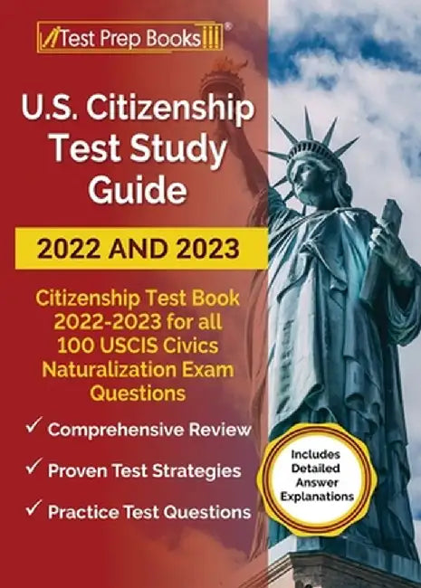 US Citizenship Test Study Guide 2022 and 2023: Citizenship Test Book 2022 - 2023 for the USCIS Civics Naturalization Exam [Includes Detailed Answer Ex by Anne Morris