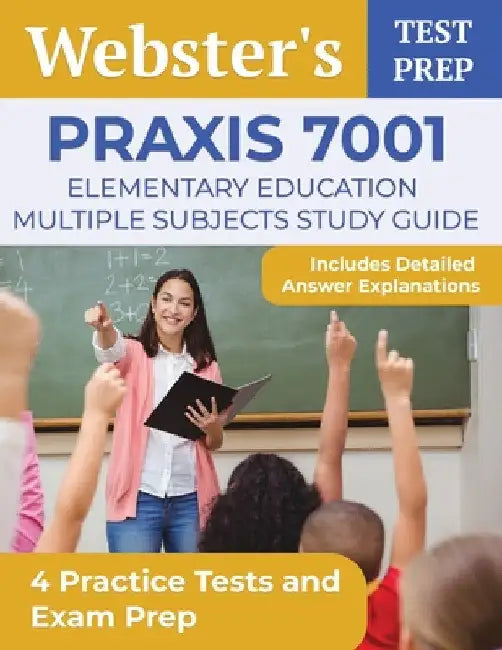 Praxis 7001 Elementary Education Multiple Subjects Study Guide: 4 Practice Tests and Exam Prep [Includes Detailed Answer Explanations] by A. T. Segura