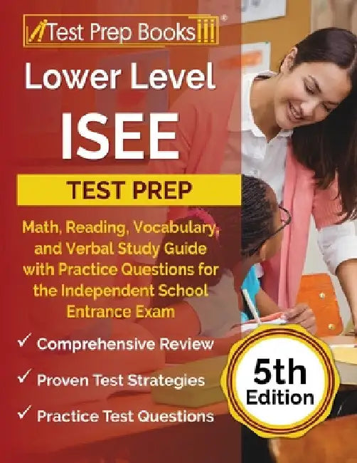 Lower Level ISEE Test Prep: Math, Reading, Vocabulary, and Verbal Study Guide with Practice Questions for the Independent School Entrance Exam [5t by Joshua Rueda