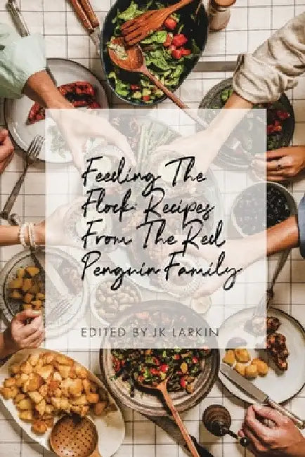 Feeding The Flock: Recipes from the Red Penguin Family by Jk Larkin