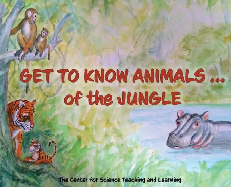Get To Know Animals ... of the Jungle by Center Science Teaching and Learning