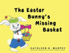 The Easter Bunny's Missing Basket by Kathleen Murphy