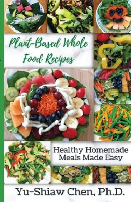 Plant-Based Whole Food Recipes by Yu-Shiaw Chen