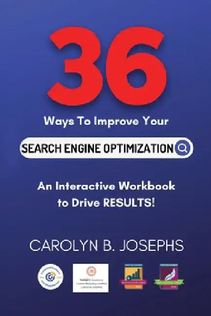 36 Ways to Improve Your Search Engine Optimization by Carolyn B. Josephs