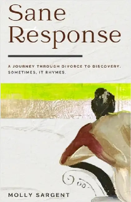 Sane Response: A Journey Through Divorce To Discovery. Sometimes, It Rhymes. by Sargent, Molly