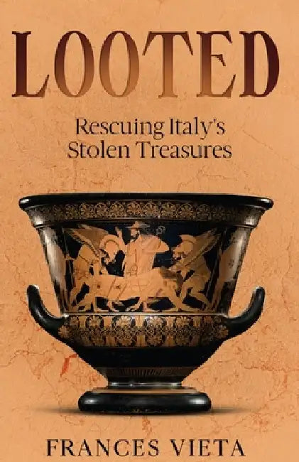 Looted: Rescuing Italy's Stolen Treasures by Frances Vieta