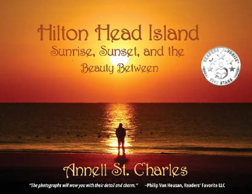 Hilton Head Island: Sunrise, Sunset, and the Beauty Between by Annell St Charles