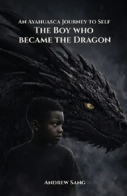 An Ayahuasca Journey to Self - The Boy Who Became the Dragon by Andrew Sang