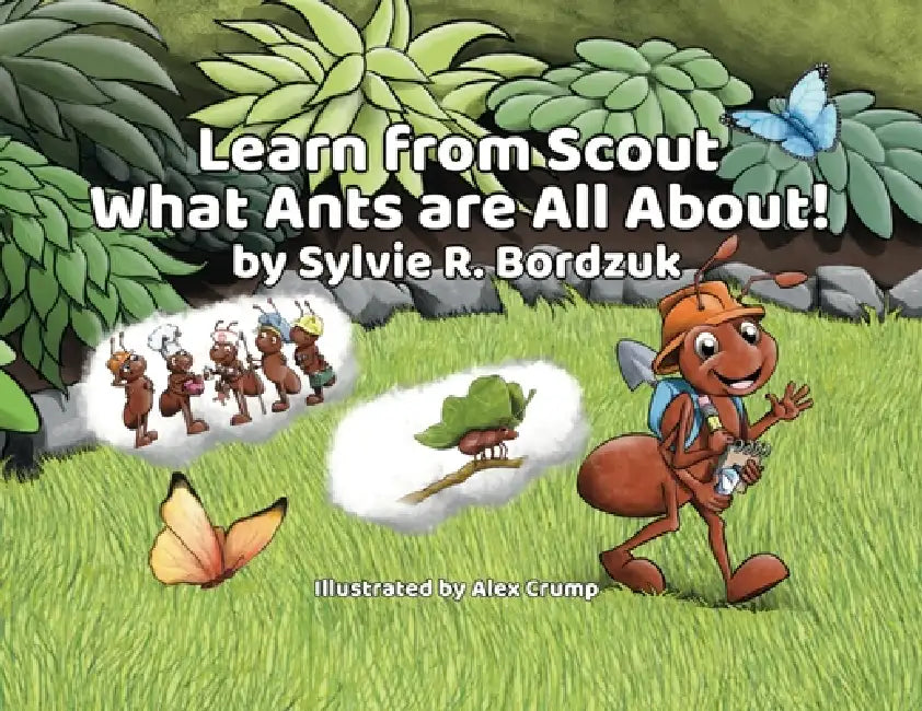 Learn from Scout What Ants are All About! by Sylvie R. Bordzuk