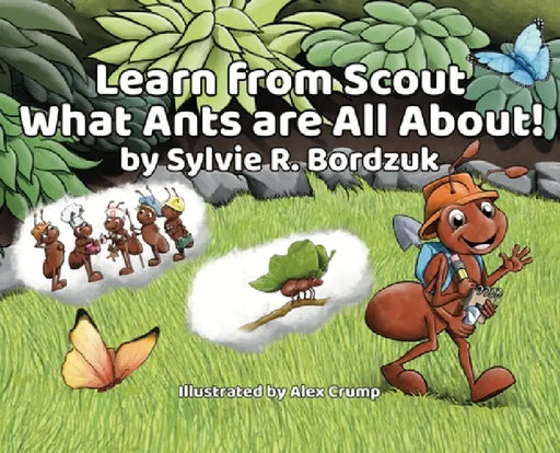 Learn from Scout What Ants are All About! by Sylvie R. Bordzuk