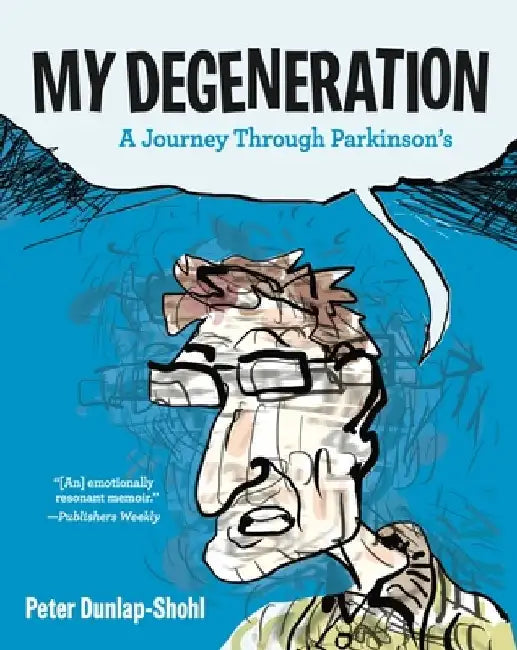 My Degeneration: A Journey Through Parkinson's by Peter Dunlap-Shohl