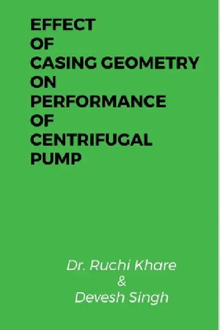 Effect of Casing Geometry on Performance of Centrifugal Pump by Ruchi Khare