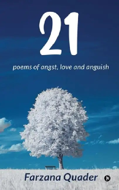 21: poems of angst, love and anguish by Farzana Quader
