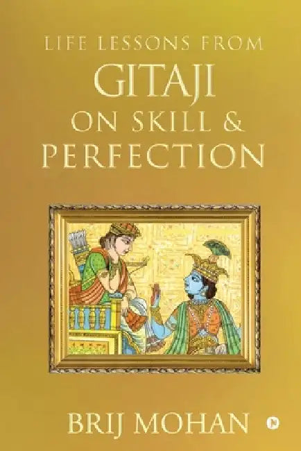 Life Lessons from Gitaji on Skill & Perfection by Brij Mohan