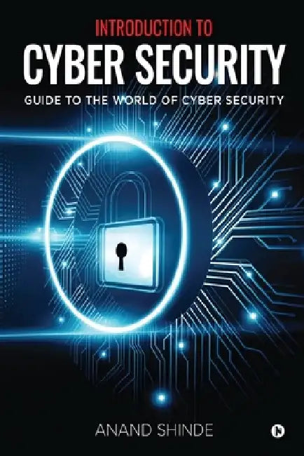 Introduction to Cyber Security: Guide to the World of Cyber Security by Anand Shinde