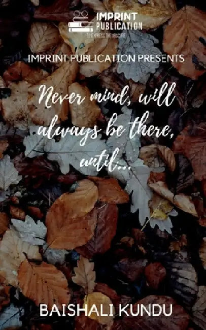 Never mind, will always be there, Until... by Baishali Kundu