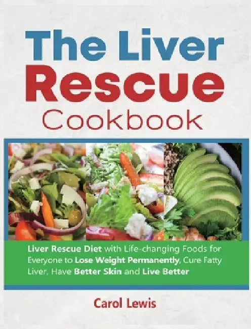 The Liver Rescue Cookbook: Liver Rescue Diet with Life-changing Foods for Everyone to Lose Weight Permanently, Cure Fatty Liver, Have Better Skin by Carol Lewis