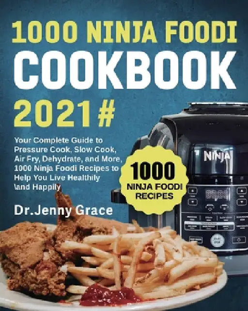 1000 Ninja Foodi Cookbook 2021#: Your Complete Guide to Pressure Cook, Slow Cook, Air Fry, Dehydrate, and More, 1000 Ninja Foodi Recipes to Help You L by Jenny Grace