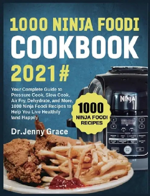 1000 Ninja Foodi Cookbook 2021#: Your Complete Guide to Pressure Cook, Slow Cook, Air Fry, Dehydrate, and More, 1000 Ninja Foodi Recipes to Help You L by Jenny Grace