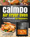 CalmDo Air Fryer Oven Cookbook for beginners: Effortless Tasty Recipes for Your Calmdo Air Fryer Oven to Fry, Roast, Dehydrate, Bake and More by Johnson Amanda
