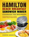 Hamilton Beach Breakfast Sandwich Maker Cookbook for Beginners: Simple Tasty Recipes for Your Breakfast Sandwich Maker, Enjoy Mouthwatering Sandwiches by Sharon Sharon Amanda